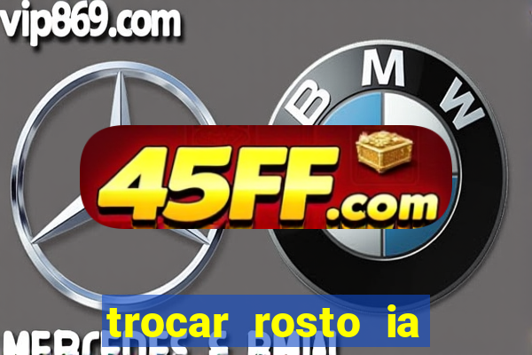trocar rosto ia online mudar rosto